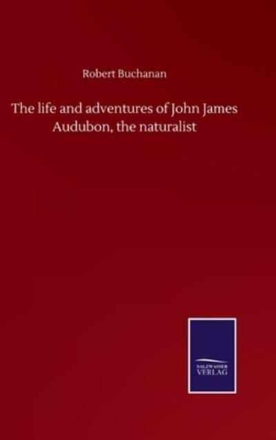 Cover for Robert Buchanan · The life and adventures of John James Audubon, the naturalist (Hardcover bog) (2020)