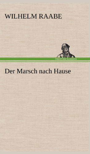 Der Marsch Nach Hause - Wilhelm Raabe - Kirjat - TREDITION CLASSICS - 9783847259411 - perjantai 11. toukokuuta 2012