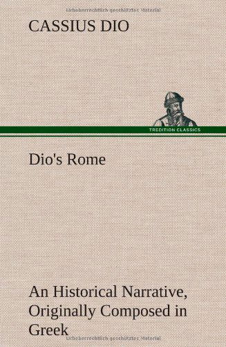 Cover for Cassius Dio · Dio's Rome, Volume 6 an Historical Narrative Originally Composed in Greek During the Reigns of Septimius Severus, Geta and Caracalla, Macrinus, Elagab (Hardcover Book) (2013)
