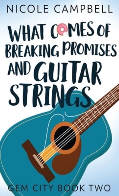 What Comes of Breaking Promises and Guitar Strings - Nicole Campbell - Kirjat - NEXT CHAPTER - 9784867511411 - torstai 22. heinäkuuta 2021