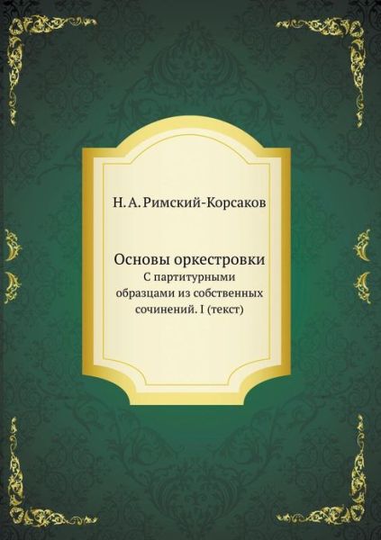 Osnovy Orkestrovki S Partiturnymi Obraztsami Iz Sobstvennyh Sochinenij. I (Tekst) - N A Rimskij-Korsakov - Bøker - Book on Demand Ltd. - 9785458132411 - 12. mars 2019