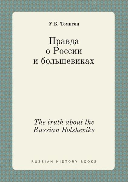 The Truth About the Russian Bolsheviks - U B Tompson - Libros - Book on Demand Ltd. - 9785519455411 - 1 de febrero de 2015