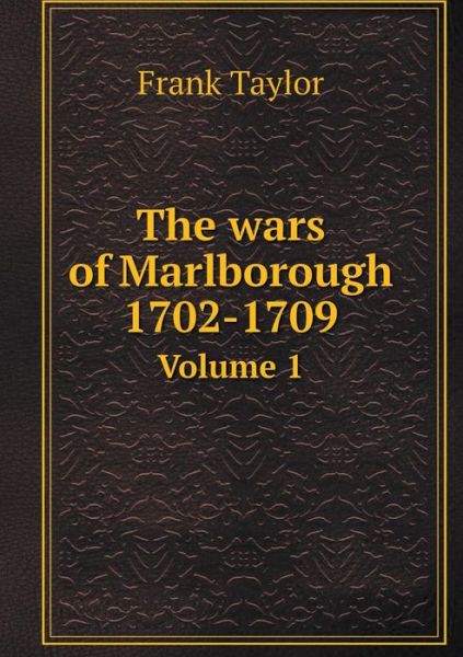 Cover for Frank Taylor · The Wars of Marlborough 1702-1709 Volume 1 (Paperback Book) (2015)