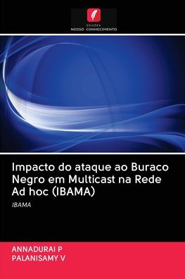 Impacto do ataque ao Buraco Negro em Multicast na Rede Ad hoc (IBAMA) - Annadurai P - Books - Edições Nosso Conhecimento - 9786202893411 - October 14, 2020
