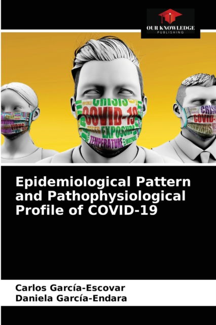 Epidemiological Pattern and Pathophysiological Profile of COVID-19 - Carlos García-Escovar - Books - Our Knowledge Publishing - 9786203333411 - February 16, 2021