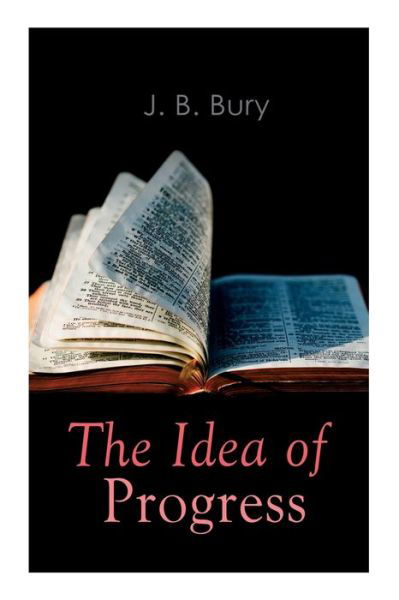 The Idea of Progress - J B Bury - Książki - e-artnow - 9788027306411 - 14 grudnia 2020