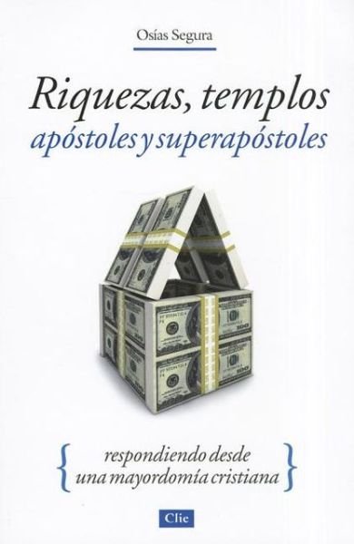 Cover for Osias Segura Guzman · Riquezas, Templos, Apostoles Y Super Apostoles: Respondiendo Desde Una Mayordomia Cristiana (Pocketbok) [Spanish edition] (2012)