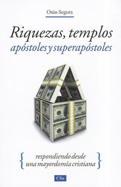 Cover for Osias Segura Guzman · Riquezas, Templos, Apostoles Y Super Apostoles: Respondiendo Desde Una Mayordomia Cristiana (Paperback Book) [Spanish edition] (2012)