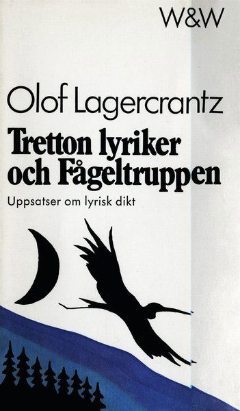 Tretton lyriker och Fågeltruppen : uppsatser om lyrisk dikt - Olof Lagercrantz - Książki - Wahlström & Widstrand - 9789146233411 - 7 listopada 2016