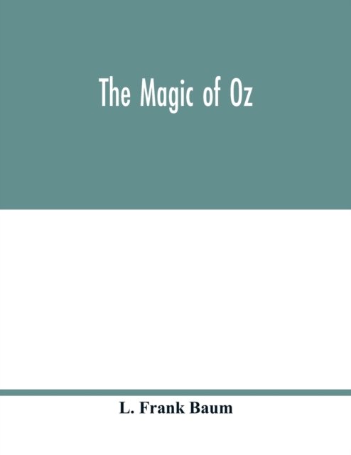 Cover for L Frank Baum · The magic of Oz; a faithful record of the remarkable adventures of Dorothy and Trot and the Wizard of Oz, together with the Cowardly Lion, the Hungry Tiger and Cap'n Bill, in their successful search for a magical and beautiful birthday present for Princes (Paperback Bog) (2020)