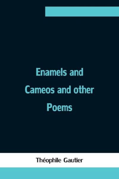 Cover for Théophile Gautier · Enamels and Cameos and other Poems (Taschenbuch) (2021)