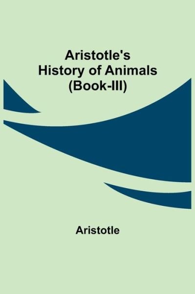 Aristotle's History of Animals (Book-III) - Aristotle - Boeken - Alpha Edition - 9789355756411 - 18 januari 2022
