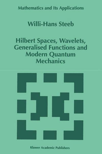 Hilbert Spaces, Wavelets, Generalised Functions and Modern Quantum Mechanics - Mathematics and Its Applications - W.-h. Steeb - Books - Springer - 9789401062411 - October 11, 2012