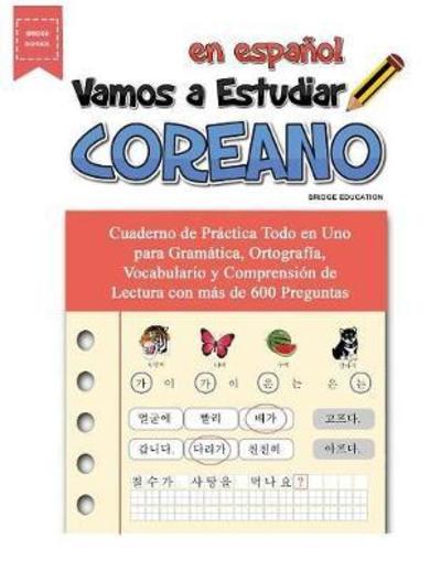 Cover for Bridge Education · Vamos A Estudiar Coreano: Cuaderno de Pr?ctica Todo en Uno para Gram?tica, Ortograf?a, Vocabulario y Comprensi?n de Lectura con m?s de 600 Preguntas (Paperback Book) (2018)