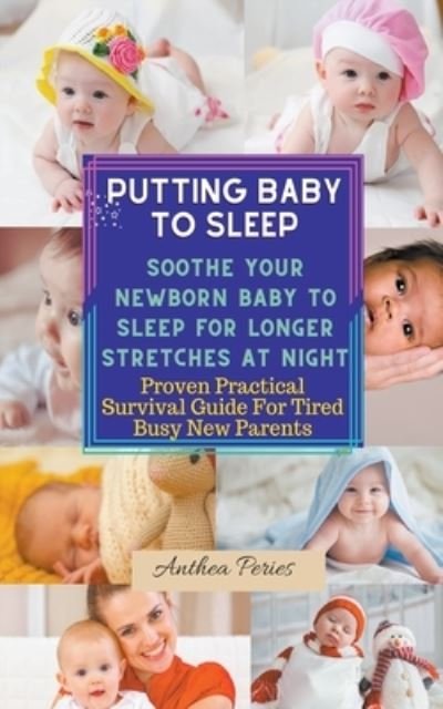 Cover for Anthea Peries · Putting Baby To Sleep: Soothe Your Newborn Baby To Sleep For Longer Stretches At Night Proven Practical Survival Guide For Tired Busy New Parents (Paperback Book) (2021)