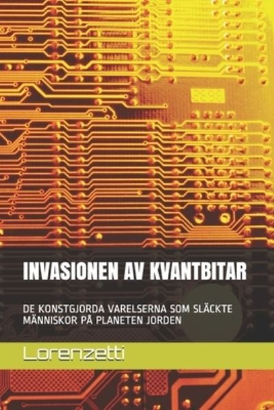 Cover for Lorenzetti · Invasionen AV Kvantbitar: de Konstgjorda Varelserna SOM Slackte Manniskor Pa Planeten Jorden (Paperback Bog) (2021)