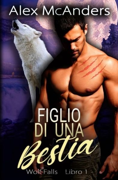 Figlio di una Bestia - Wolf Falls - McAnders, Alex (Shifter) - Boeken - Independently Published - 9798481349411 - 21 september 2021