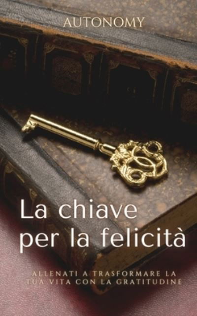 Cover for Autonomy · La chiave per la felicita: Allenati a trasformare la tua vita con la gratitudine (Paperback Book) (2021)