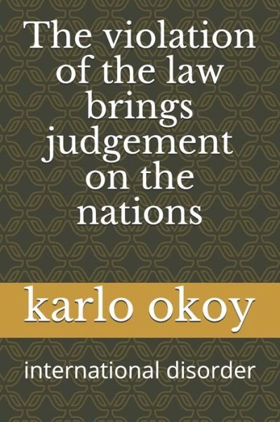 Cover for Karlo Kolong Okoy Kko · The violation of the law brings judgement on the nations: international disorder (Paperback Bog) (2021)