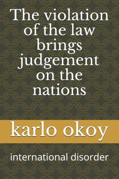 Cover for Karlo Kolong Okoy Kko · The violation of the law brings judgement on the nations: international disorder (Taschenbuch) (2021)