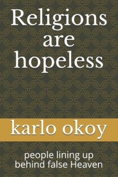 Cover for Karlo Kolong Okoy Kko · Religions are hopeless: people lining up behind false Heaven (Paperback Bog) (2021)