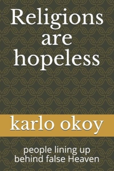 Cover for Karlo Kolong Okoy Kko · Religions are hopeless: people lining up behind false Heaven (Taschenbuch) (2021)