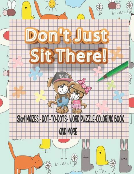 Cover for Dot-To-Dots Grades · Don't Just Sit There! Start MAZES AND DOT-TO-DOTS-WORD PUZZLE-COLORING BOOK AND MORE (Taschenbuch) (2020)