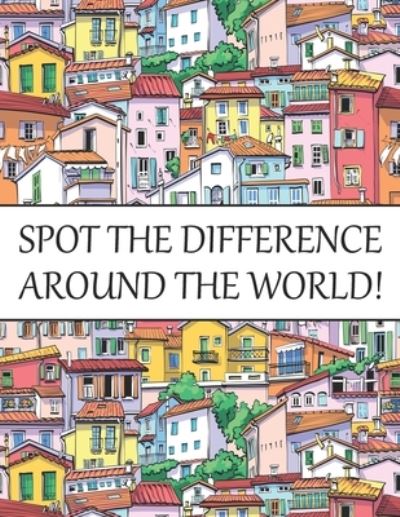 Cover for Nick Marshall · Spot The Difference Around The World!: A Fun Search and Find Books for Children 6-10 years old - Activity Book for Kids (Taschenbuch) (2020)