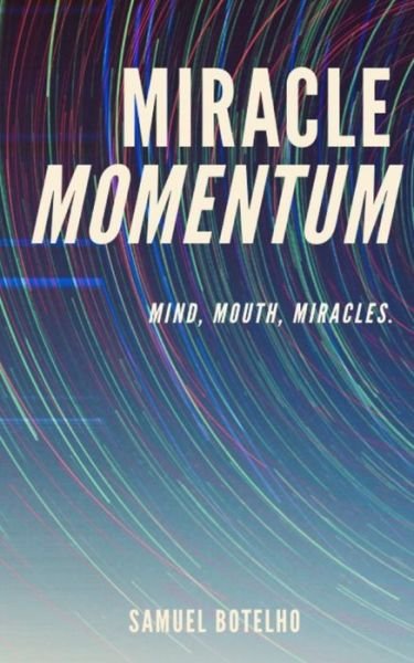 Cover for Botelho Samuel Botelho · Miracle Momentum: Mind, Mouth, Miracles (Pocketbok) (2021)