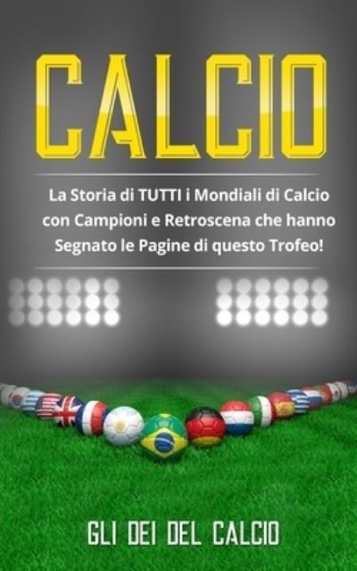 Cover for Gli Dei Del Calcio · Calcio: La Storia di TUTTI i Mondiali di Calcio con Campioni e Retroscena che hanno Segnato le Pagine di questo Trofeo! (Paperback Bog) (2021)