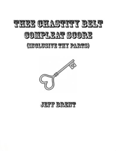 Cover for Jeff Brent · Thee Chastity Belt Compleat Score: (inclusive thy parts) (Paperback Bog) (2021)