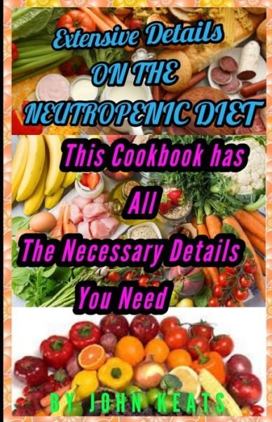 Cover for John Keats · Extensive Details on the Neutropenic Diet: This cookbook has all the necessary Details you need. (Paperback Bog) (2021)