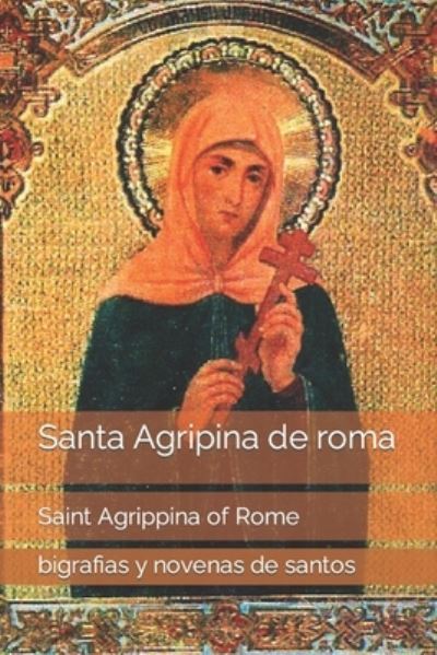 Cover for Bigrafias Y Novenas de Santos · Santa Agripina de roma: Saint Agrippina of Rome (Paperback Book) (2022)