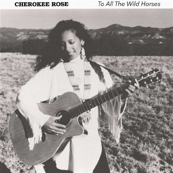 Cherokee Rose · To All The Wild Horses (CD) (2022)