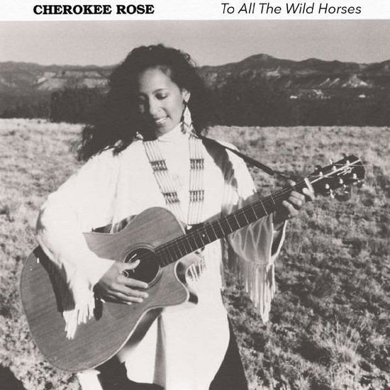 To All The Wild Horses - Cherokee Rose - Muziek - DON GIOVANNI - 0634457046412 - 11 maart 2022