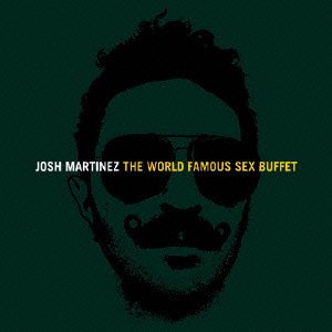 Cover for Josh Martinez · The World Famous Sex Buffet (CD) [Japan Import edition] (2008)