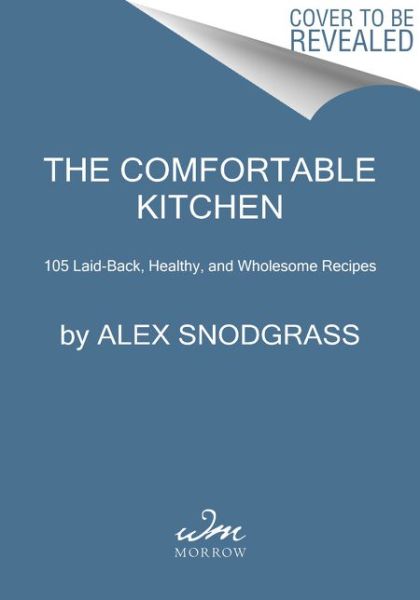 Cover for Alex Snodgrass · The Comfortable Kitchen: 105 Laid-Back, Healthy, and Wholesome Recipes - A Defined Dish Book (Inbunden Bok) (2022)