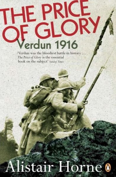 The Price of Glory: Verdun 1916 - Alistair Horne - Bücher - Penguin Books Ltd - 9780140170412 - 4. November 1993