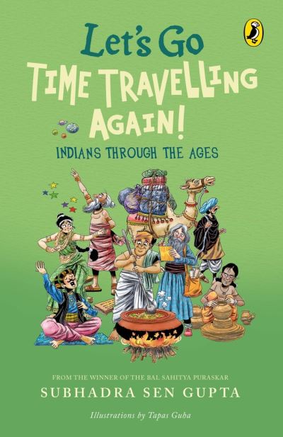 Cover for Subhadra Sen Gupta · Let's Go Time Travelling Again!: A must-read children’s book on Indian history, deep dive into aspects of culture, art, politics, caste, &amp; society | Illustrated Non-fiction, Puffin books (Paperback Book) (2021)