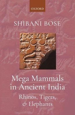Cover for Bose, Dr Shibani (Visiting Scholar, Visiting Scholar, Department of History, University of Minnesota) · Mega Mammals in Ancient India: Rhinos, Tigers, and Elephants (Hardcover Book) (2020)