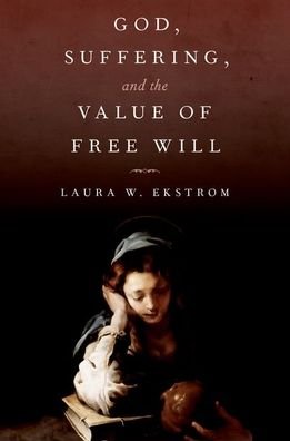 Cover for Ekstrom, Laura W. (Francis S. Haserot Professor of Philosophy, Francis S. Haserot Professor of Philosophy, College of William &amp; Mary) · God, Suffering, and the Value of Free Will (Hardcover Book) (2021)