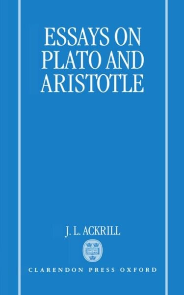 Cover for Ackrill, J. L. (Emeritus Professor of the History of Philosophy, Emeritus Professor of the History of Philosophy, University of Oxford) · Essays on Plato and Aristotle (Hardcover Book) (1997)