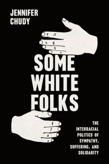 Cover for Jennifer Chudy · Some White Folks: The Interracial Politics of Sympathy, Suffering, and Solidarity - Chicago Studies in American Politics (Gebundenes Buch) (2024)