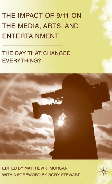 Matthew J Morgan · The Impact of 9/11 on the Media, Arts, and Entertainment: The Day that Changed Everything? - The Day that Changed Everything? (Hardcover Book) (2009)