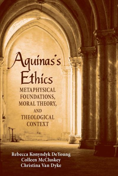 Cover for Rebecca Konyndyk DeYoung · Aquinas's Ethics: Metaphysical Foundations, Moral Theory, and Theological Context (Hardcover Book) (2009)