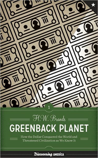 Cover for H. W. Brands · Greenback Planet: How the Dollar Conquered the World and Threatened Civilization as We Know It - Discovering America (Hardcover Book) (2011)