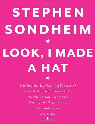 Cover for Stephen Sondheim · Look, I Made a Hat: Collected Lyrics (1981-2011) with Attendant Comments, Amplifications, Dogmas, Harangues, Digressions, Anecdotes and Miscellany (Hardcover Book) [F First edition] (2011)