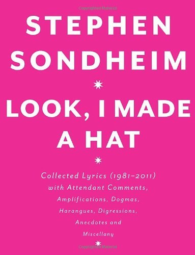 Look, I Made a Hat: Collected Lyrics (1981-2011) with Attendant Comments, Amplifications, Dogmas, Harangues, Digressions, Anecdotes and Miscellany - Stephen Sondheim - Books - Knopf - 9780307593412 - November 22, 2011