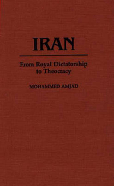 Cover for Mohammad Amjad · Iran: From Royal Dictatorship to Theocracy - Contributions in Political Science (Hardcover Book) (1989)