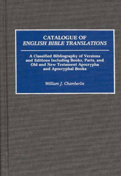 Cover for William J. Chamberlin · Catalogue of English Bible Translations: A Classified Bibliography of Versions and Editions Including Books, Parts, and Old and New Testament Apocrypha and Acpocryphal Books - Bibliographies and Indexes in Religious Studies (Hardcover Book) [Annotated edition] (1991)